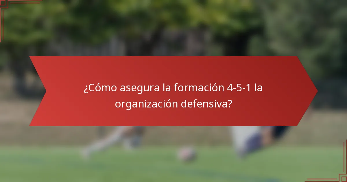 ¿Cómo asegura la formación 4-5-1 la organización defensiva?