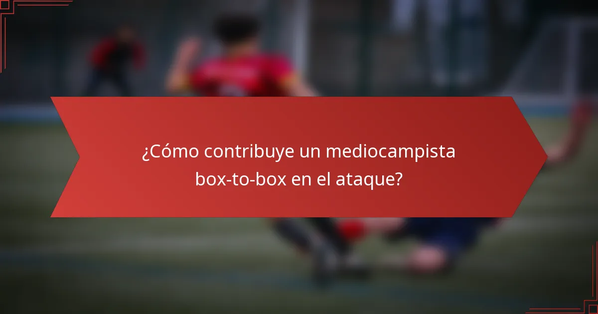 ¿Cómo contribuye un mediocampista box-to-box en el ataque?