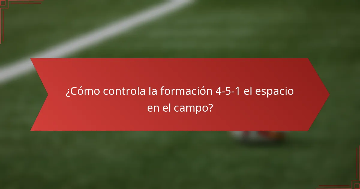 ¿Cómo controla la formación 4-5-1 el espacio en el campo?