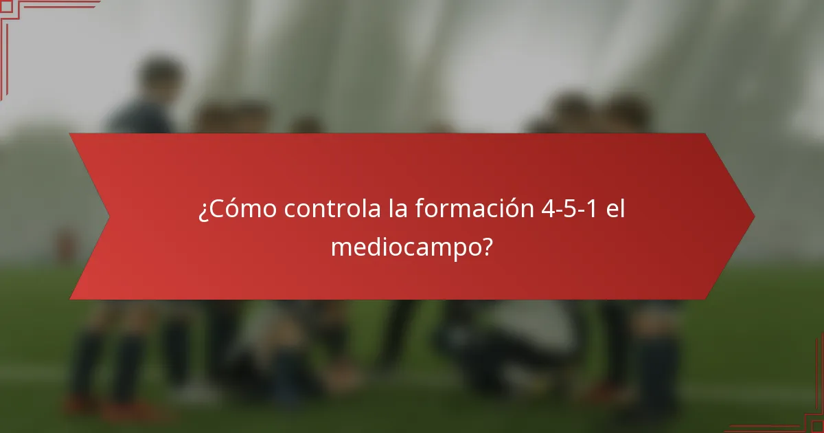 ¿Cómo controla la formación 4-5-1 el mediocampo?