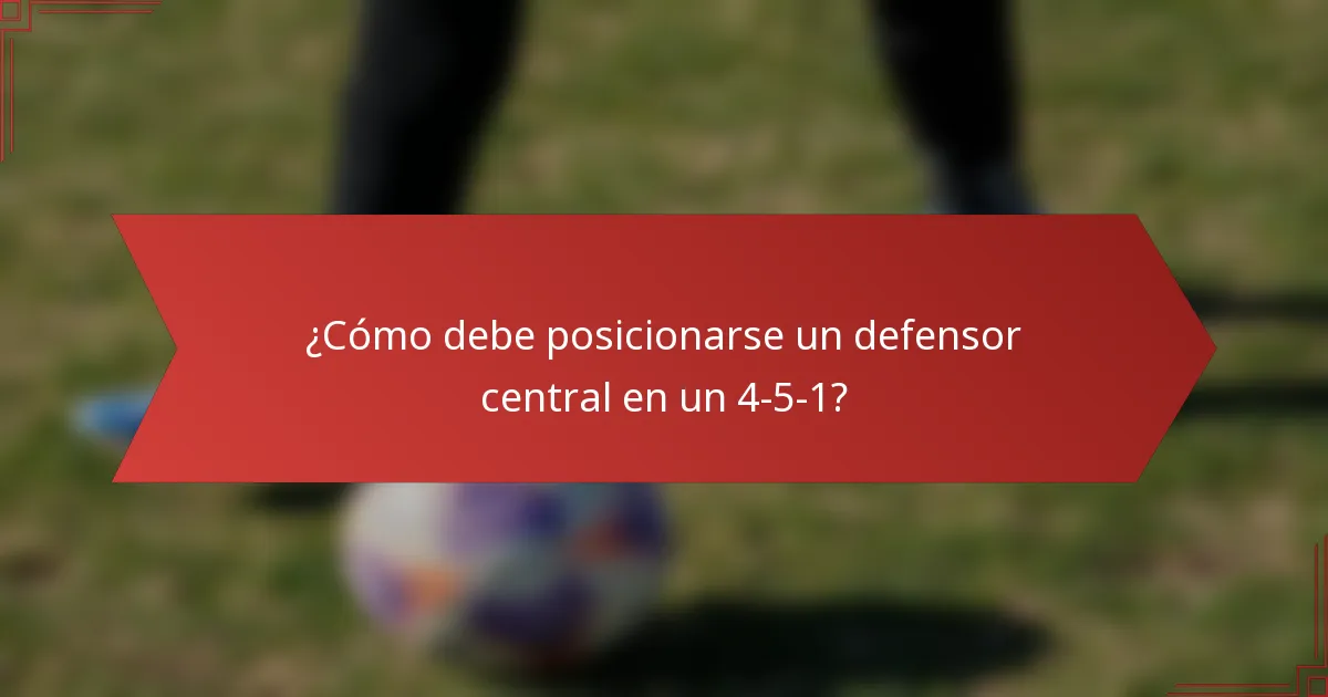 ¿Cómo debe posicionarse un defensor central en un 4-5-1?