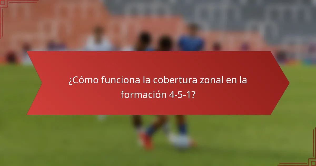 ¿Cómo funciona la cobertura zonal en la formación 4-5-1?