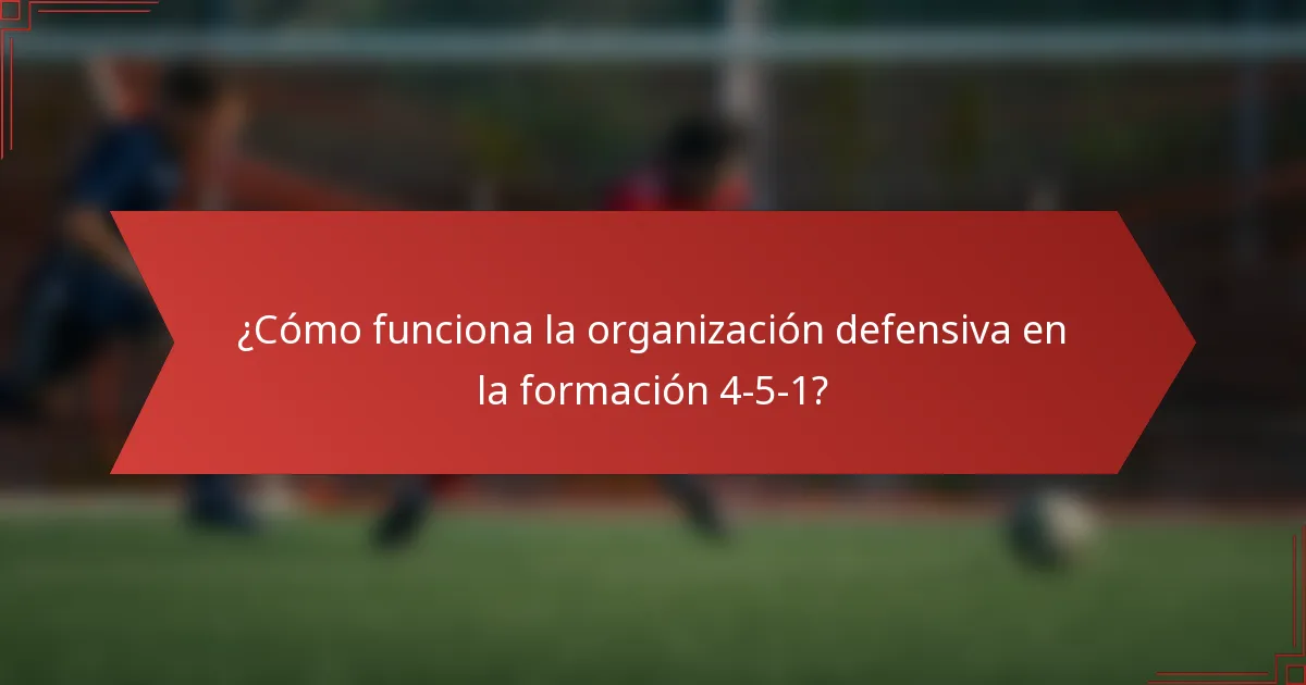 ¿Cómo funciona la organización defensiva en la formación 4-5-1?