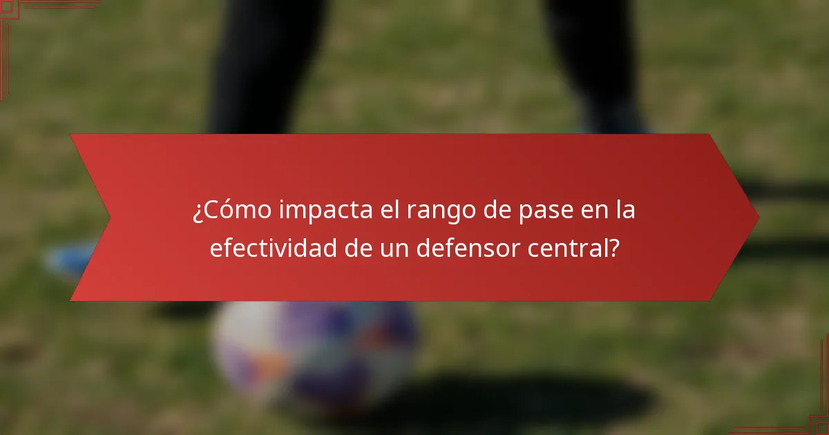 ¿Cómo impacta el rango de pase en la efectividad de un defensor central?