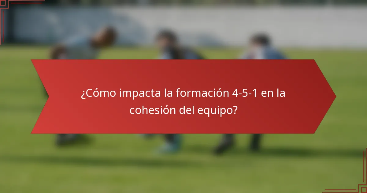 ¿Cómo impacta la formación 4-5-1 en la cohesión del equipo?