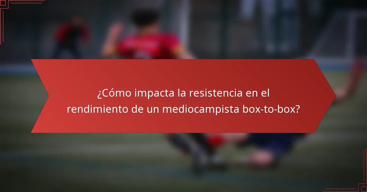 ¿Cómo impacta la resistencia en el rendimiento de un mediocampista box-to-box?