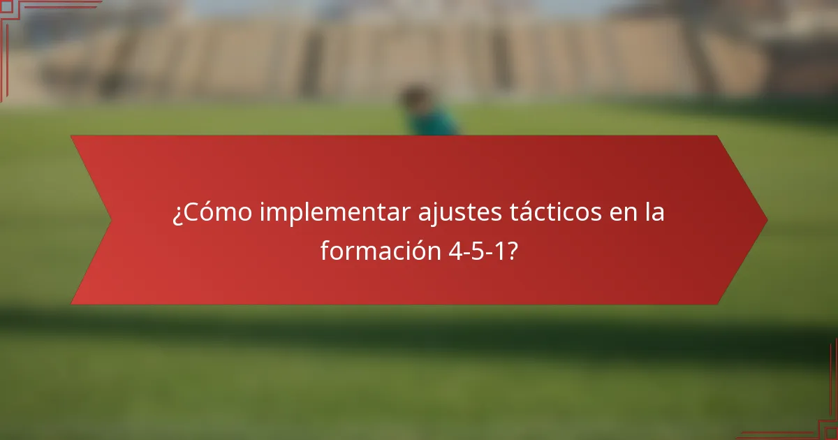 ¿Cómo implementar ajustes tácticos en la formación 4-5-1?