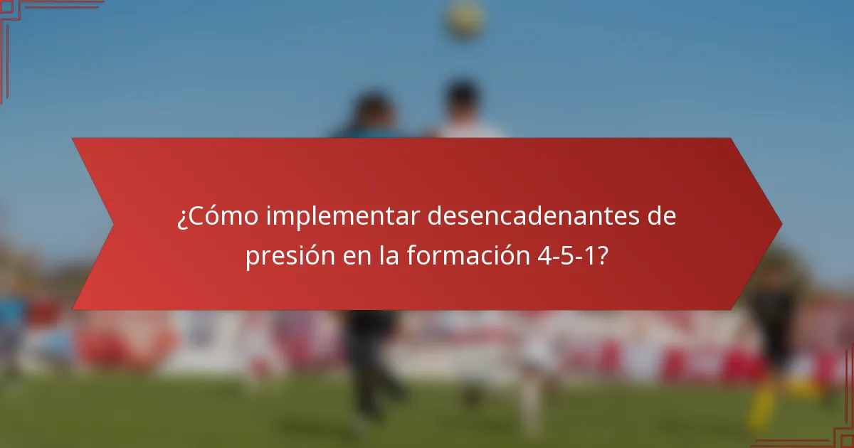 ¿Cómo implementar desencadenantes de presión en la formación 4-5-1?