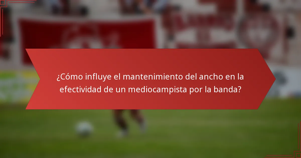 ¿Cómo influye el mantenimiento del ancho en la efectividad de un mediocampista por la banda?