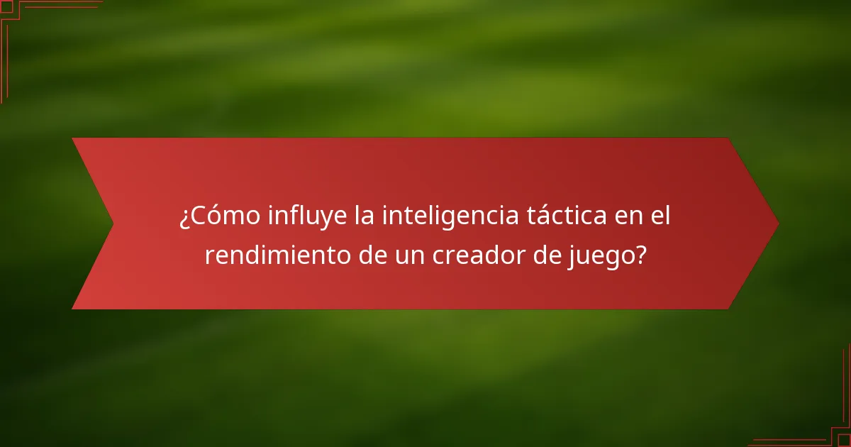 ¿Cómo influye la inteligencia táctica en el rendimiento de un creador de juego?
