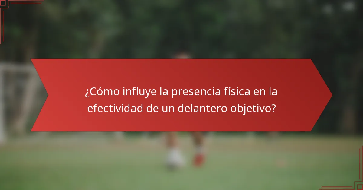 ¿Cómo influye la presencia física en la efectividad de un delantero objetivo?