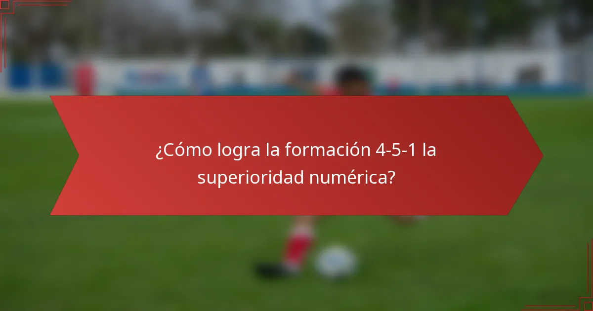 ¿Cómo logra la formación 4-5-1 la superioridad numérica?