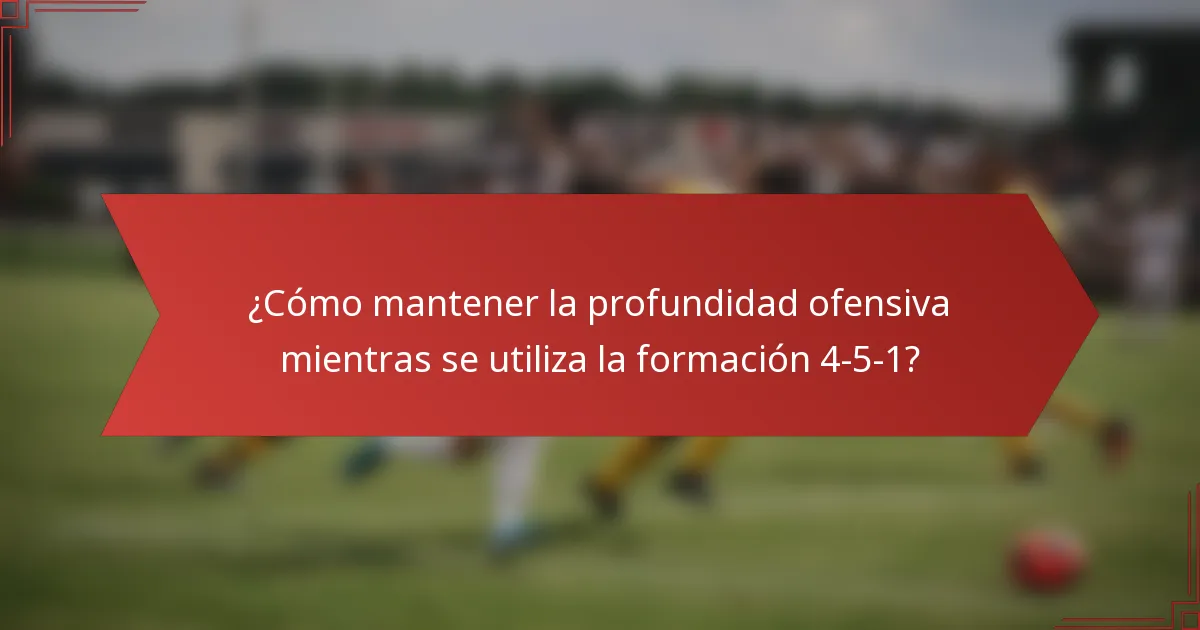 ¿Cómo mantener la profundidad ofensiva mientras se utiliza la formación 4-5-1?