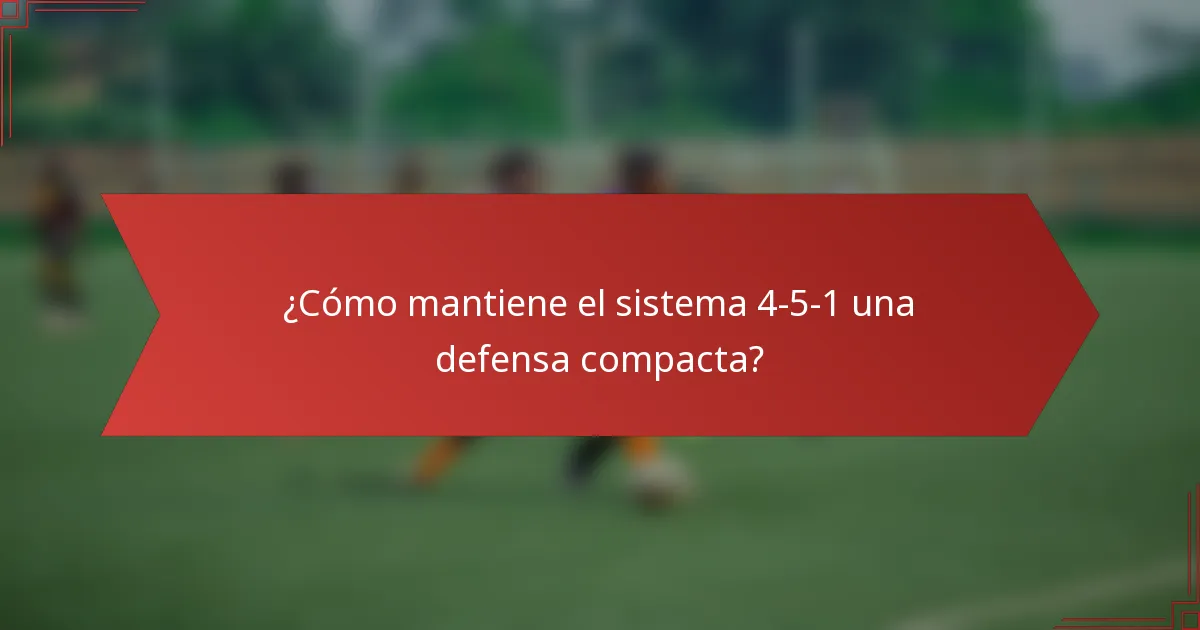 ¿Cómo mantiene el sistema 4-5-1 una defensa compacta?