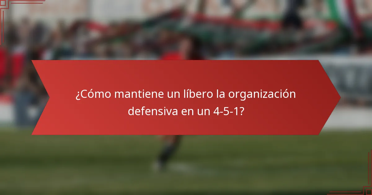 ¿Cómo mantiene un líbero la organización defensiva en un 4-5-1?