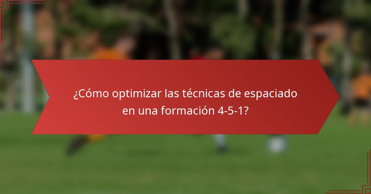 ¿Cómo optimizar las técnicas de espaciado en una formación 4-5-1?