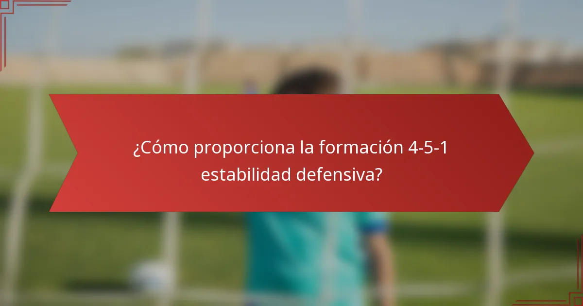 ¿Cómo proporciona la formación 4-5-1 estabilidad defensiva?