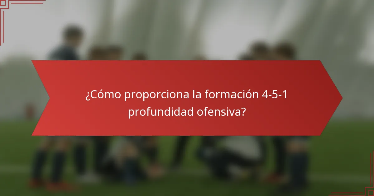 ¿Cómo proporciona la formación 4-5-1 profundidad ofensiva?