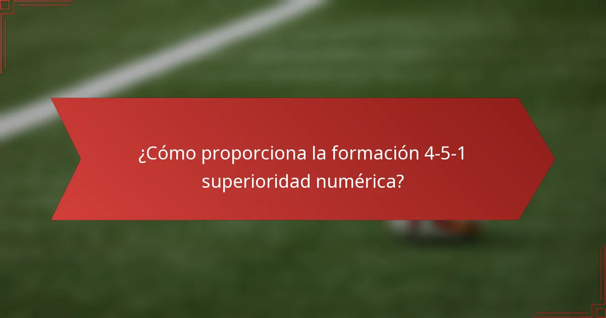 ¿Cómo proporciona la formación 4-5-1 superioridad numérica?