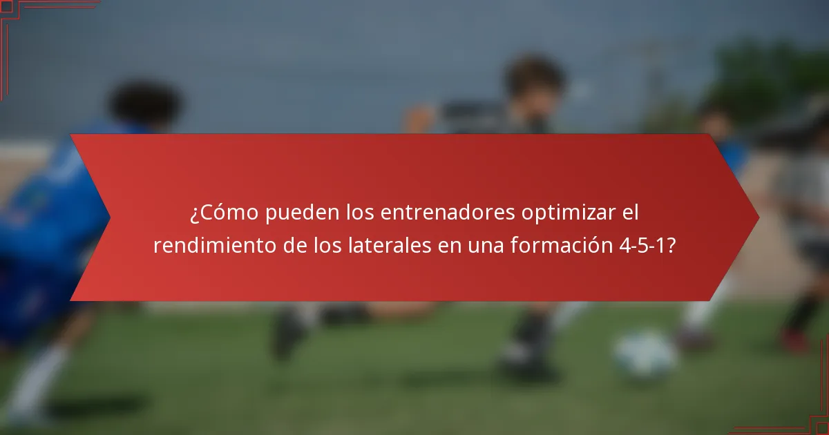 ¿Cómo pueden los entrenadores optimizar el rendimiento de los laterales en una formación 4-5-1?