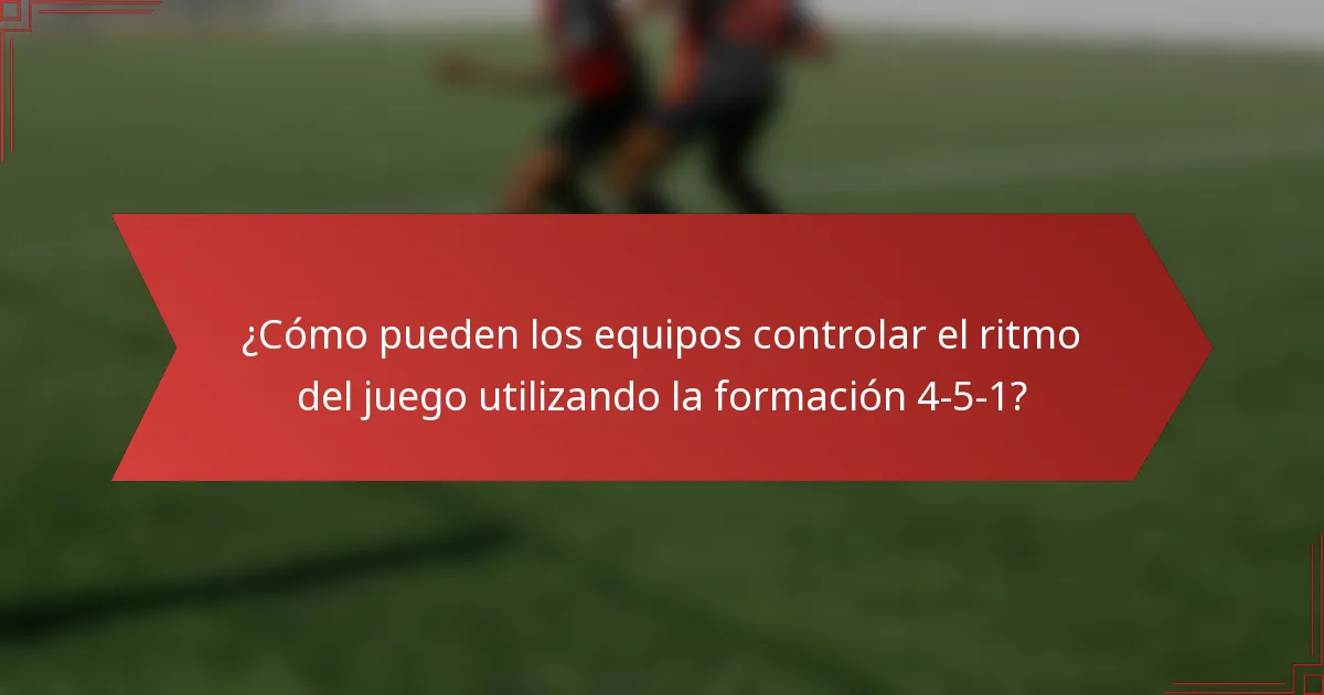 ¿Cómo pueden los equipos controlar el ritmo del juego utilizando la formación 4-5-1?