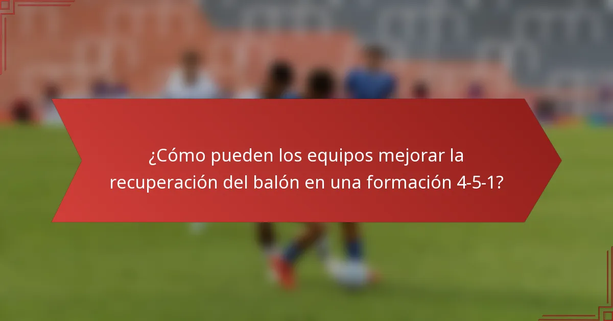 ¿Cómo pueden los equipos mejorar la recuperación del balón en una formación 4-5-1?