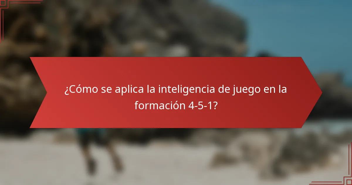 ¿Cómo se aplica la inteligencia de juego en la formación 4-5-1?