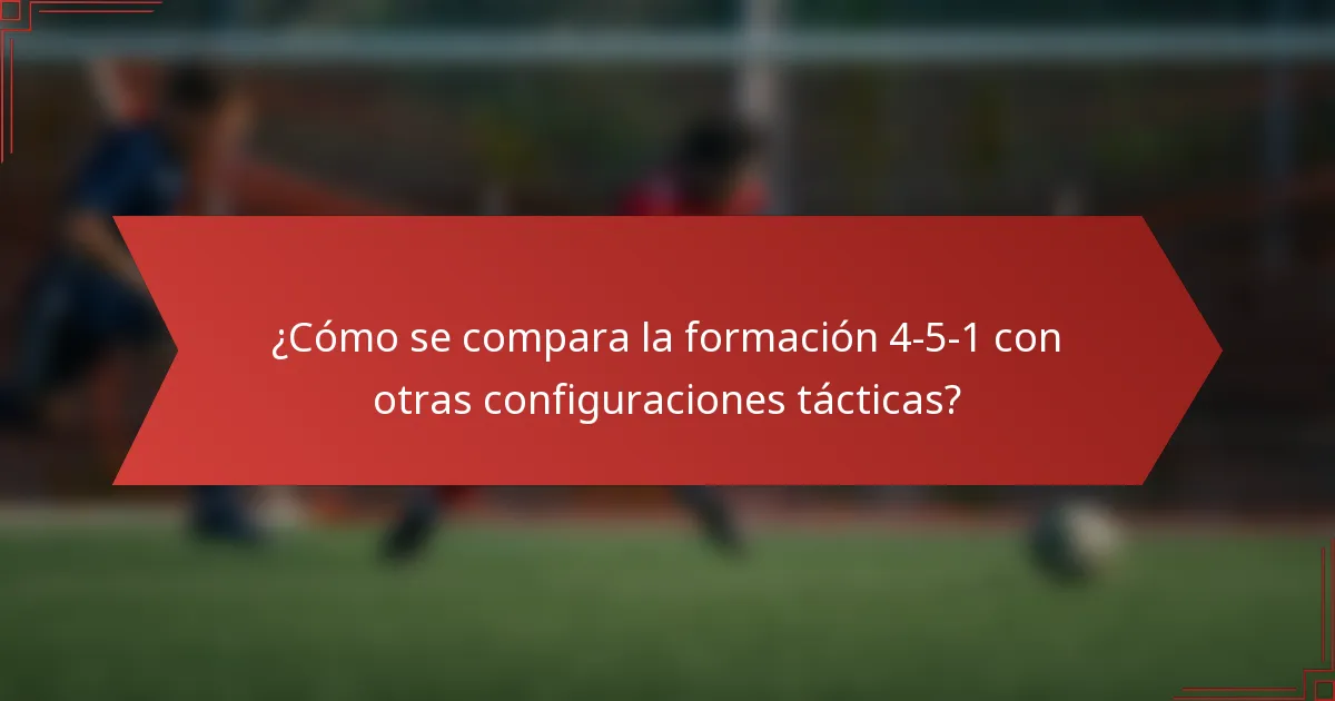 ¿Cómo se compara la formación 4-5-1 con otras configuraciones tácticas?