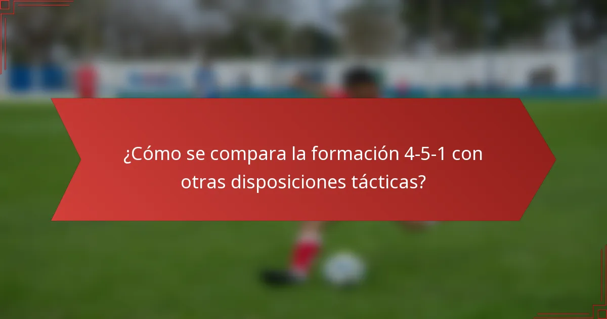 ¿Cómo se compara la formación 4-5-1 con otras disposiciones tácticas?