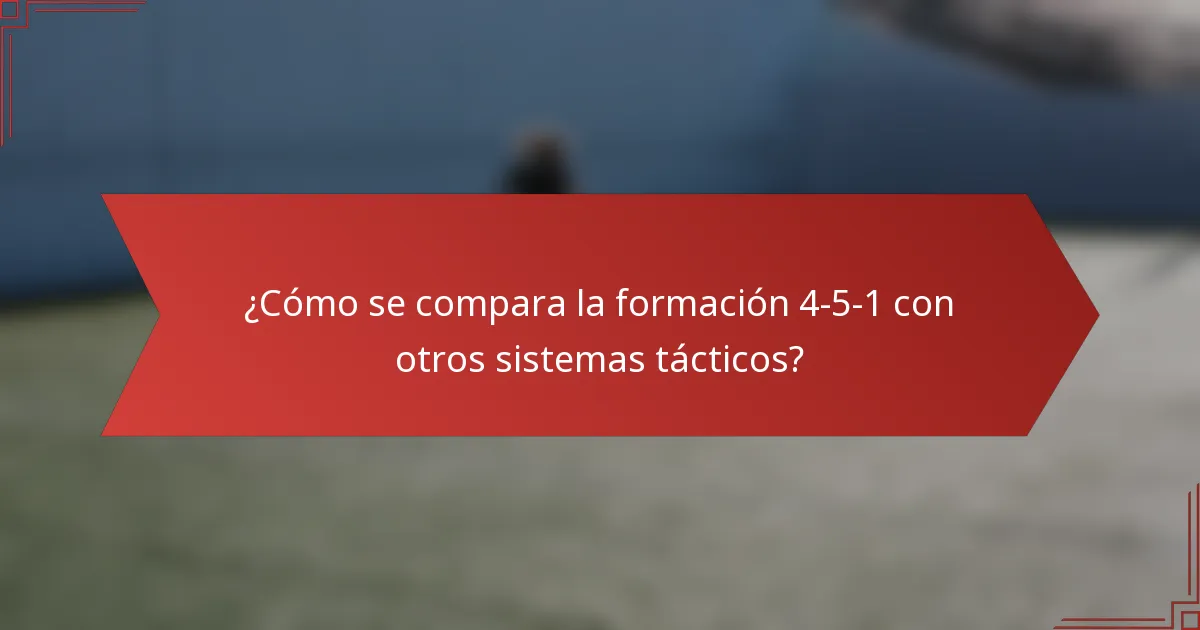 ¿Cómo se compara la formación 4-5-1 con otros sistemas tácticos?
