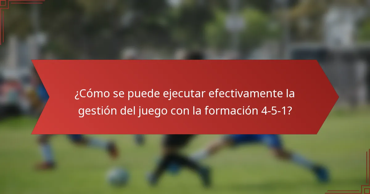 ¿Cómo se puede ejecutar efectivamente la gestión del juego con la formación 4-5-1?