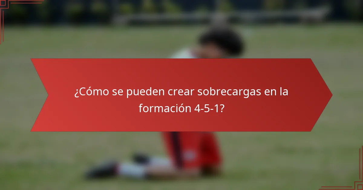 ¿Cómo se pueden crear sobrecargas en la formación 4-5-1?