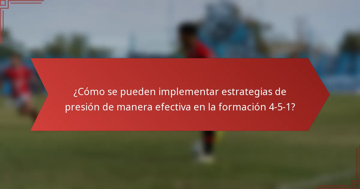 ¿Cómo se pueden implementar estrategias de presión de manera efectiva en la formación 4-5-1?