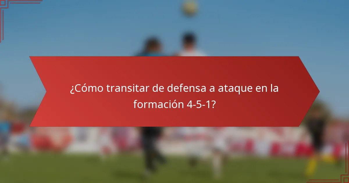 ¿Cómo transitar de defensa a ataque en la formación 4-5-1?
