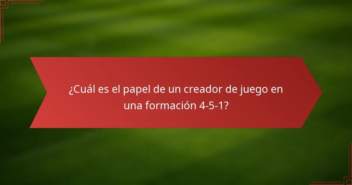 ¿Cuál es el papel de un creador de juego en una formación 4-5-1?