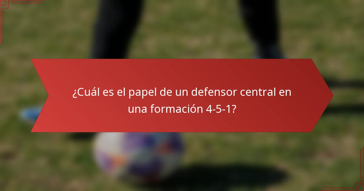 ¿Cuál es el papel de un defensor central en una formación 4-5-1?