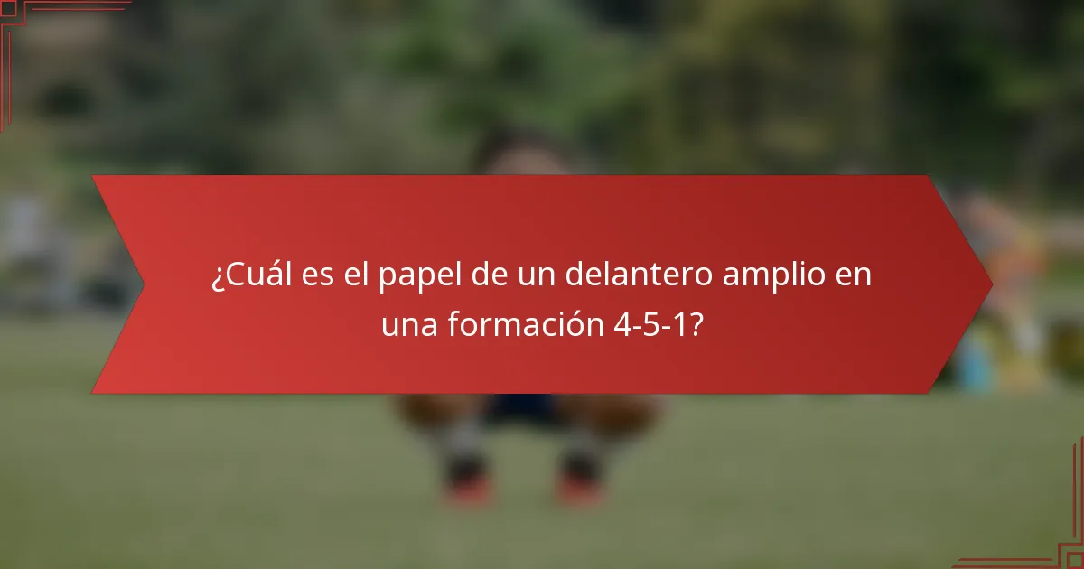¿Cuál es el papel de un delantero amplio en una formación 4-5-1?