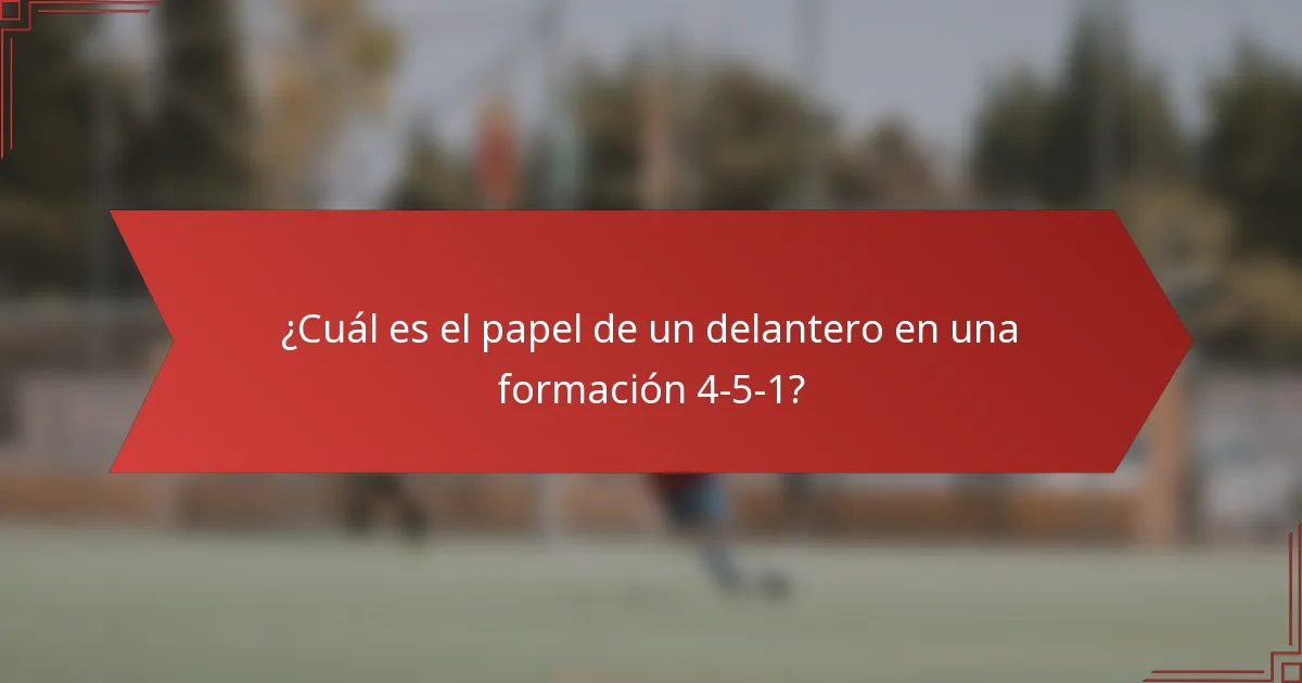 ¿Cuál es el papel de un delantero en una formación 4-5-1?