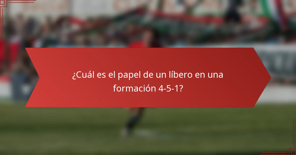 ¿Cuál es el papel de un líbero en una formación 4-5-1?
