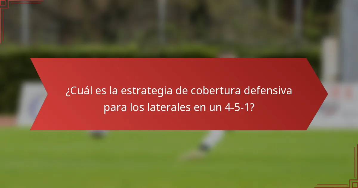 ¿Cuál es la estrategia de cobertura defensiva para los laterales en un 4-5-1?