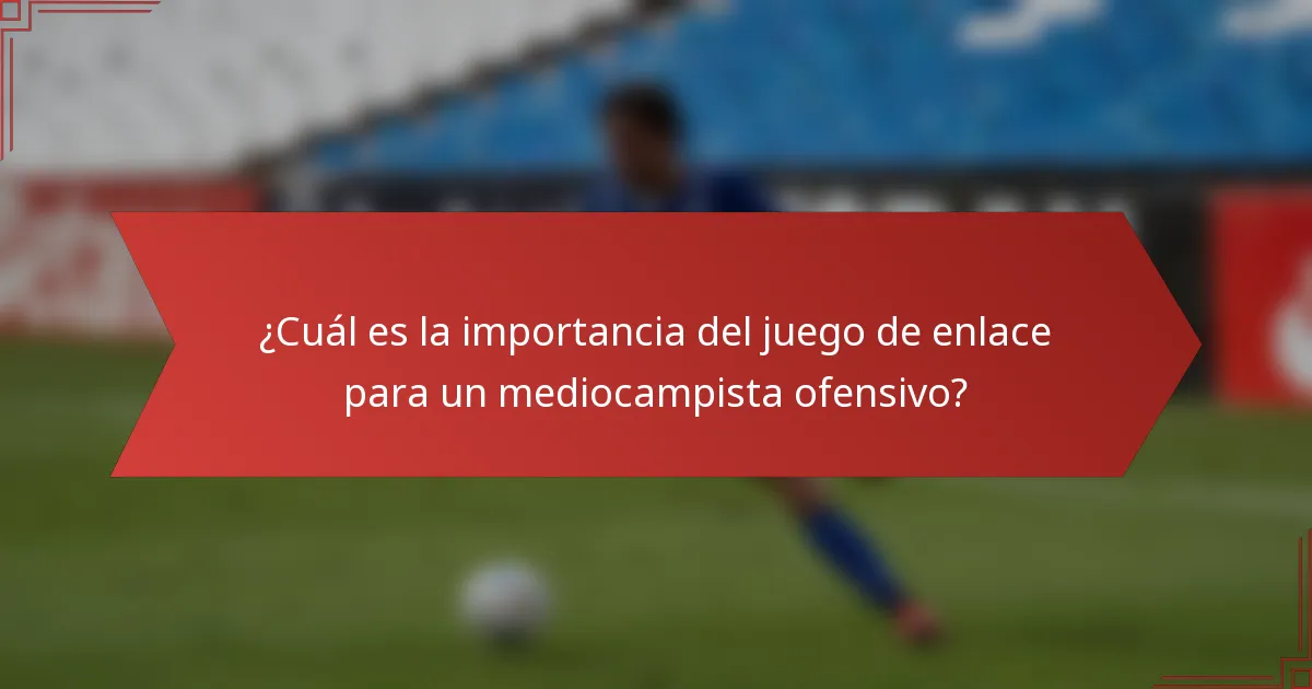 ¿Cuál es la importancia del juego de enlace para un mediocampista ofensivo?