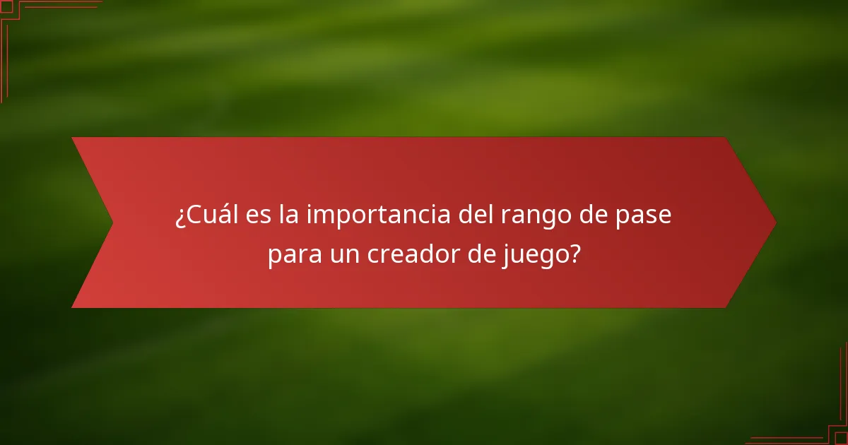 ¿Cuál es la importancia del rango de pase para un creador de juego?