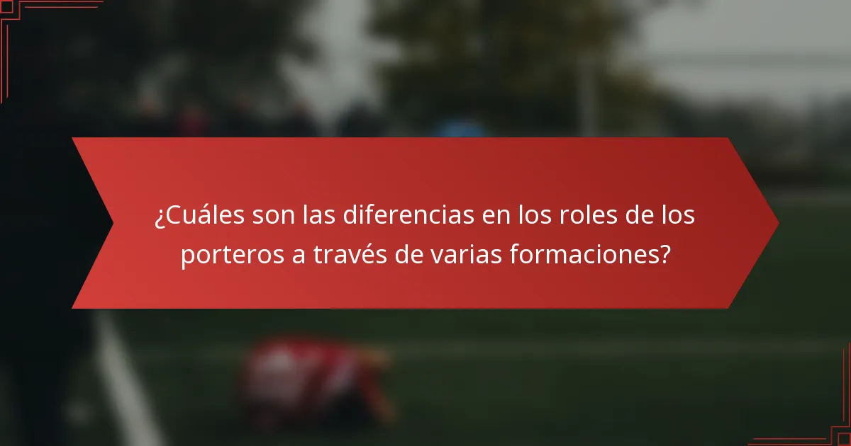 ¿Cuáles son las diferencias en los roles de los porteros a través de varias formaciones?