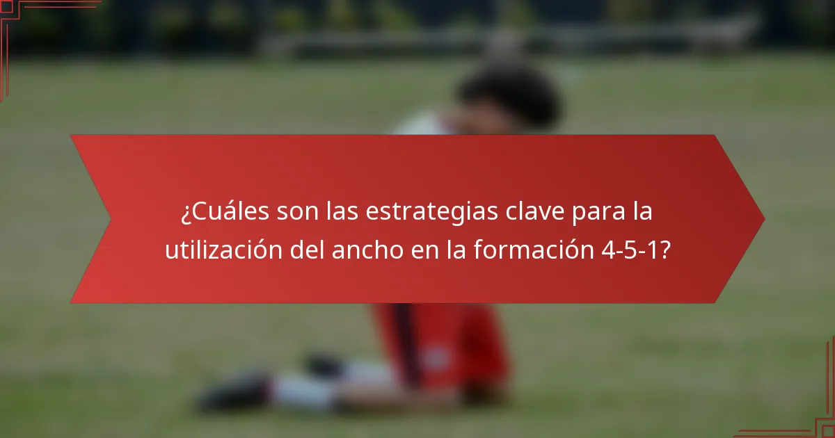¿Cuáles son las estrategias clave para la utilización del ancho en la formación 4-5-1?