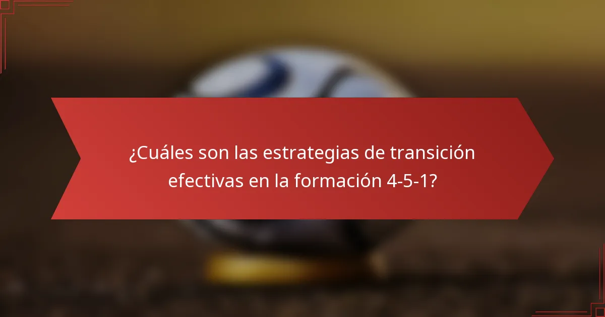 ¿Cuáles son las estrategias de transición efectivas en la formación 4-5-1?