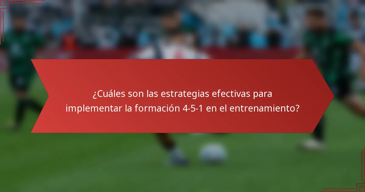 ¿Cuáles son las estrategias efectivas para implementar la formación 4-5-1 en el entrenamiento?
