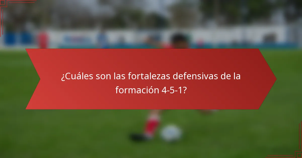 ¿Cuáles son las fortalezas defensivas de la formación 4-5-1?