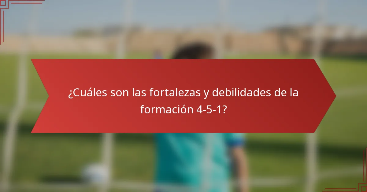 ¿Cuáles son las fortalezas y debilidades de la formación 4-5-1?