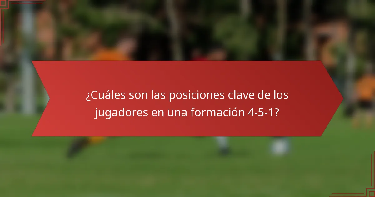 ¿Cuáles son las posiciones clave de los jugadores en una formación 4-5-1?
