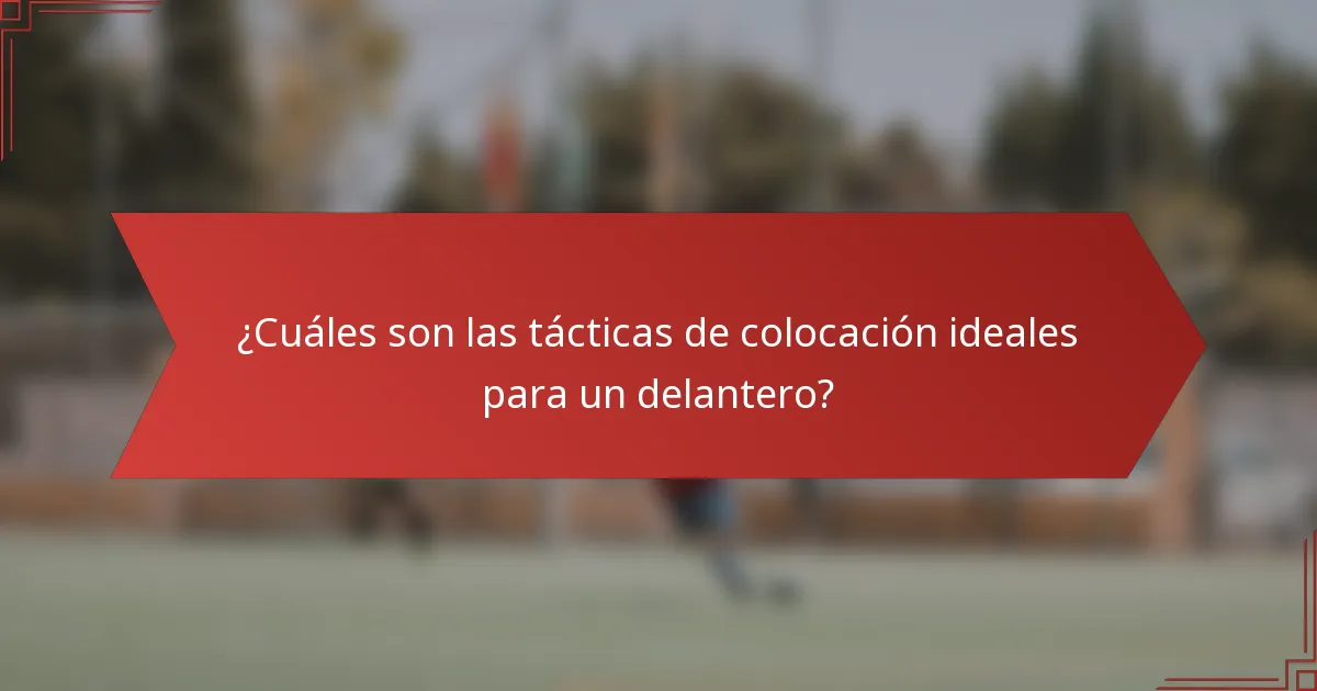 ¿Cuáles son las tácticas de colocación ideales para un delantero?